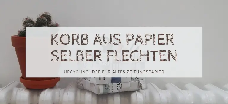 Korb flechten aus Papier: Zeitung-Upcycling: Anleitung