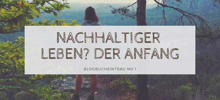 Nachhaltiger leben: Der Anfang. Meine persönliche Geschichte mit 3 Tipps für deinen Start!