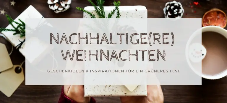 Weihnachten mal anders? Nachhaltige Weihnachten: Nachhaltige Geschenkideen und Inspirationen für ein nachhaltigeres Weihnachten