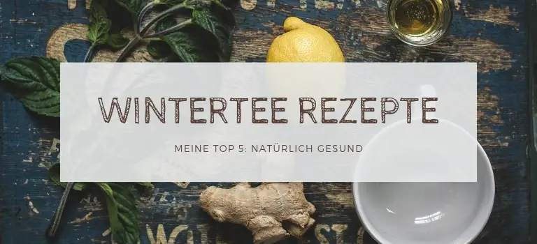 Wintertee Rezepte: Natürlich gesund: Meine Top 5 Wintertee Rezepte zum selber machen
