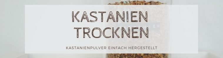 Kastanien trocknen: Kastanienpulver einfach hergestellt