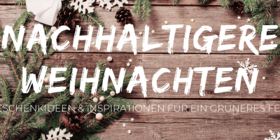 Weihnachten mal anders? Nachhaltige Weihnachten: Nachhaltige Geschenkideen und Inspirationen für ein nachhaltigeres Weihnachten